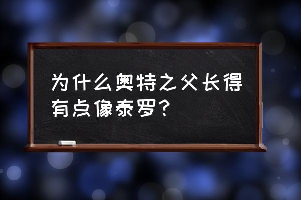 奥特曼格斗进化0如何快速解锁奥父 为什么奥特之父长得有点像泰罗？