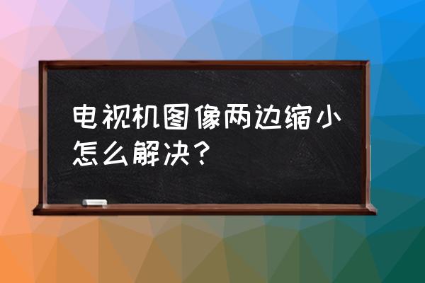 显示器能否工作在非最佳模式 电视机图像两边缩小怎么解决？