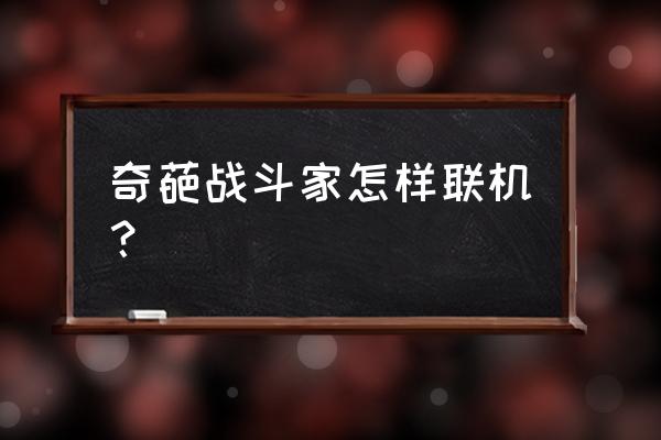 奇葩战斗家怎么隐藏所在地 奇葩战斗家怎样联机？