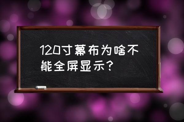 怎么调能让幕布全屏 120寸幕布为啥不能全屏显示？