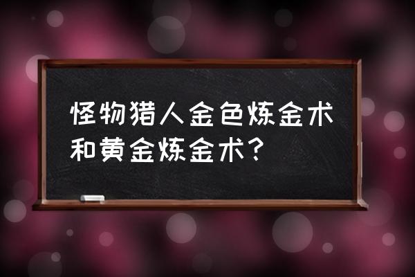 怪物猎人世界冰原冥赤龙配装 怪物猎人金色炼金术和黄金炼金术？