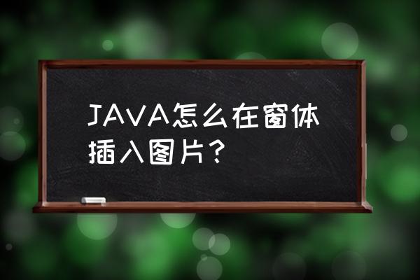 在源码编辑器中怎样可以插入照片 JAVA怎么在窗体插入图片？