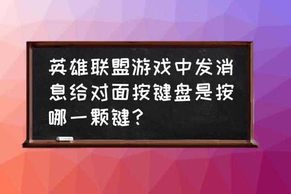 wegame一键喊话语录怎么设置 英雄联盟游戏中发消息给对面按键盘是按哪一颗键？