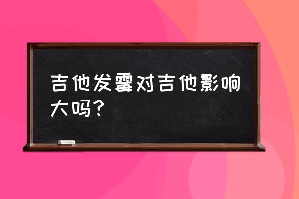 音响外壳有霉斑怎么办 吉他发霉对吉他影响大吗？