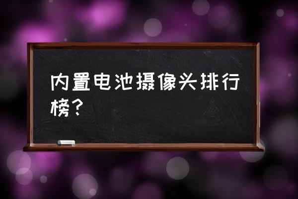 带温湿度采集的摄像头 内置电池摄像头排行榜？