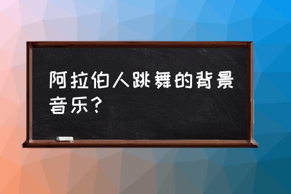 企业宣传片背景音乐大气10分钟 阿拉伯人跳舞的背景音乐？