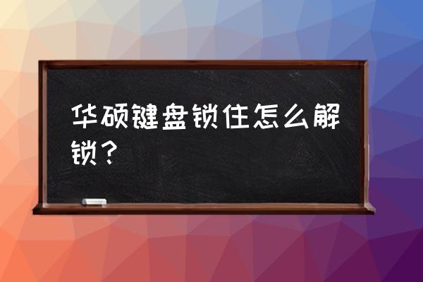 华硕笔记本怎么锁死键盘 华硕键盘锁住怎么解锁？