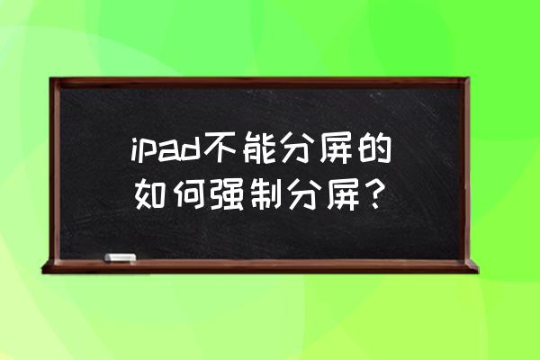 ipad分屏关闭了怎么开启 ipad不能分屏的如何强制分屏？