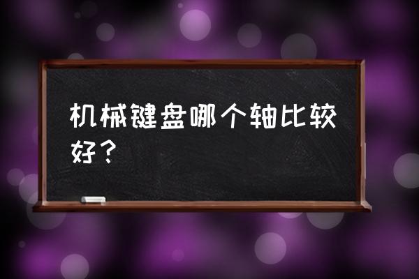 正宗的黑轴机械键盘都有声音吗 机械键盘哪个轴比较好？