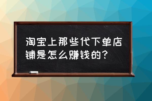 王者荣耀代玩赚钱 淘宝上那些代下单店铺是怎么赚钱的？