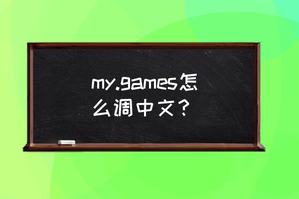 steam英文版怎么改中文版 my.games怎么调中文？