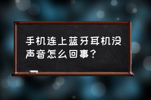 蓝牙耳机连接手机后无媒体信号 手机连上蓝牙耳机没声音怎么回事？