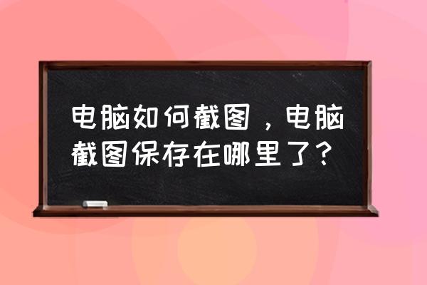 笔记本电脑上怎么随意截图 电脑如何截图，电脑截图保存在哪里了？