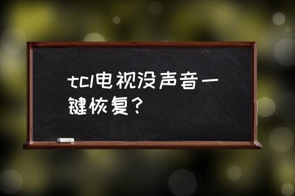 电视静音了怎么调回来 tcl电视没声音一键恢复？