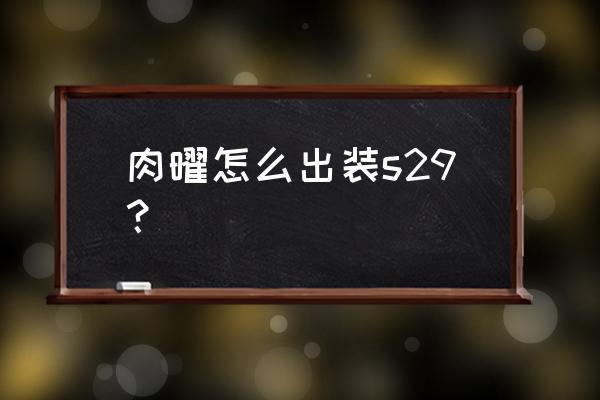 王者荣耀s29赛季战士最强玩法 肉曜怎么出装s29？