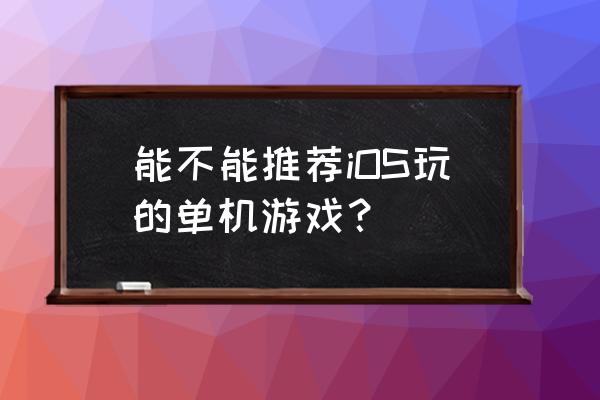 苹果怎么玩安卓单机游戏 能不能推荐iOS玩的单机游戏？