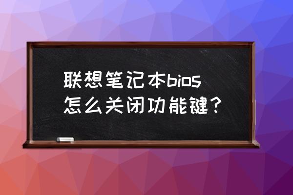 联想笔记本电脑esc亮怎么解决 联想笔记本bios怎么关闭功能键？