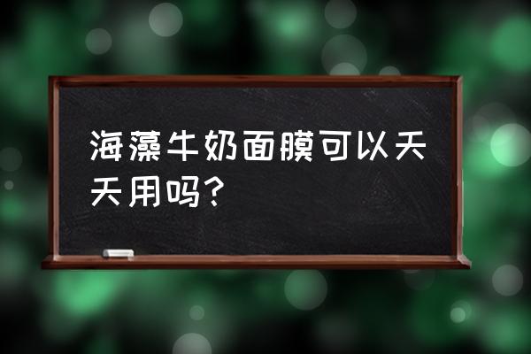 海藻面膜每天做几次好一点 海藻牛奶面膜可以天天用吗？