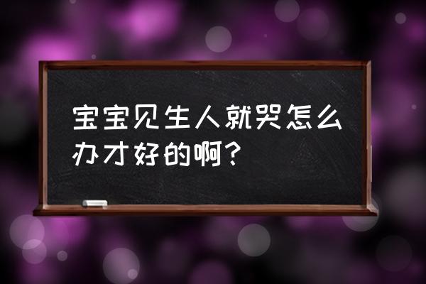 宝宝认生一直哭哄不好什么原因 宝宝见生人就哭怎么办才好的啊？