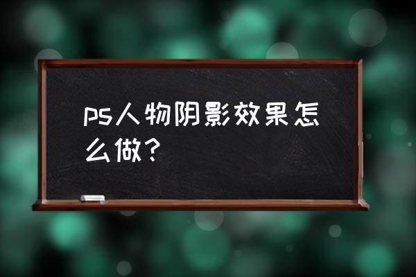 在ps里怎么制作洗墙灯效果 ps人物阴影效果怎么做？