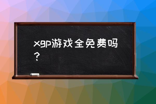 xbox会员免费玩游戏吗 xgp游戏全免费吗？