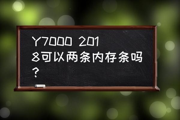 联想y7000加装内存条教程 Y7000 2018可以两条内存条吗？