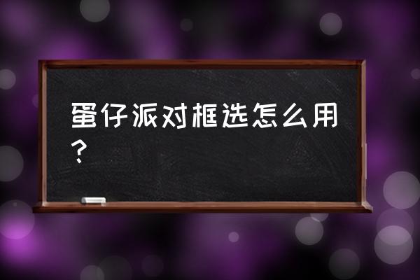 蛋仔派对怎么获得细框眼镜 蛋仔派对框选怎么用？