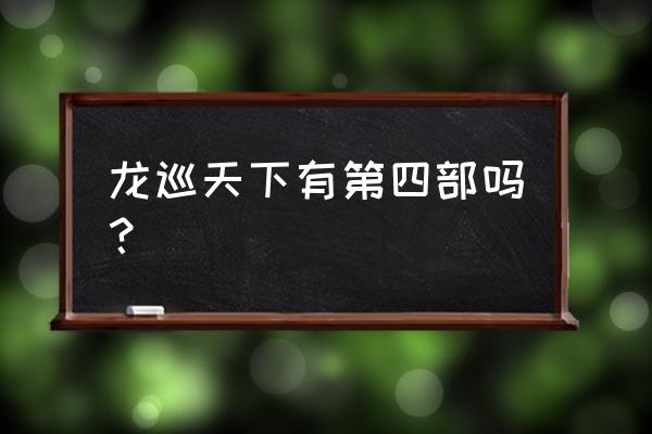 龙行天下原著有几部 龙巡天下有第四部吗？