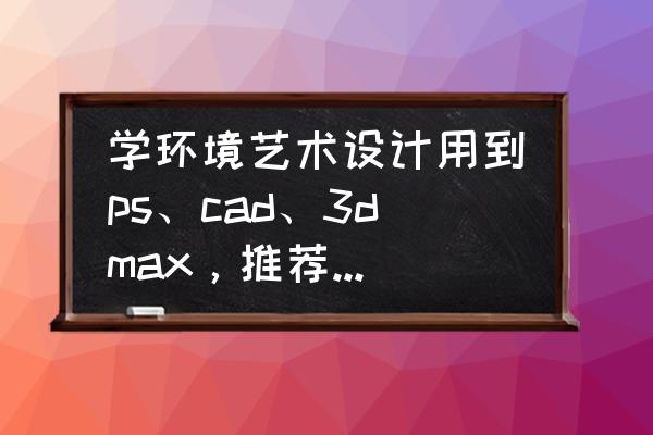 电脑配置排名 学环境艺术设计用到ps、cad、3dmax，推荐买哪一款电脑好？