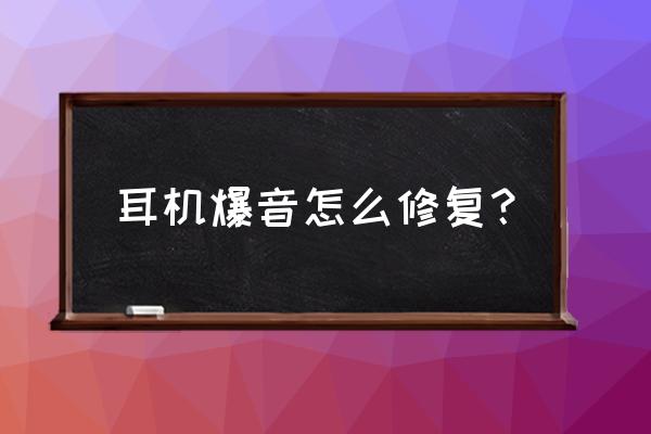 耳机坏了不要扔一招教你修复 耳机爆音怎么修复？