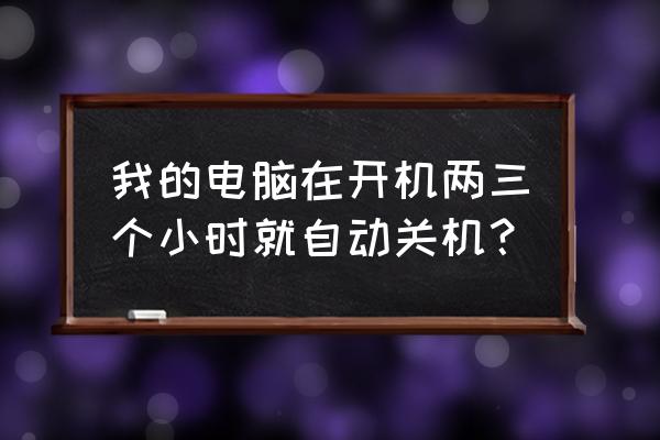 怎么修改电脑自动关机时间 我的电脑在开机两三个小时就自动关机？