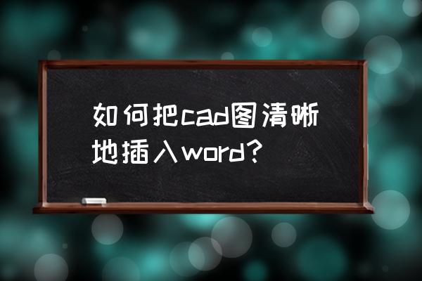 怎么把cad导出的图片尺寸更清晰 如何把cad图清晰地插入word？