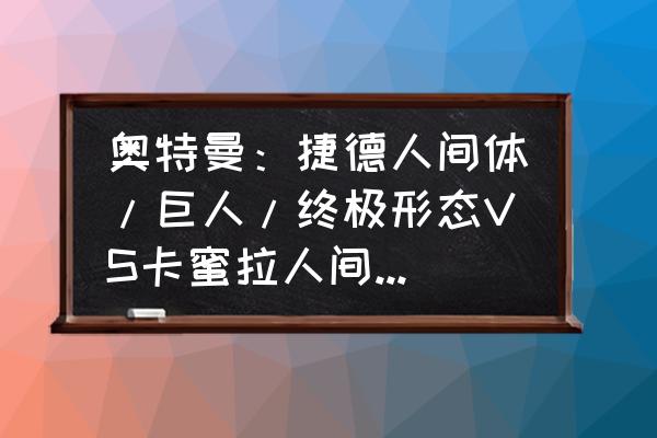 千兆格斗仪和终极格斗仪有啥区别 奥特曼：捷德人间体/巨人/终极形态VS卡蜜拉人间体/巨人/终极形态，谁会赢？