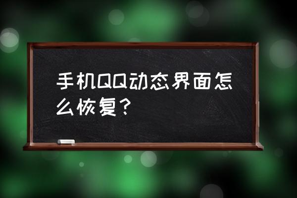 qq按钮绿色的是关闭还是开启 手机QQ动态界面怎么恢复？