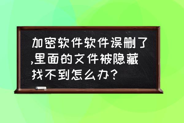 如何恢复被隐藏文件的软件 加密软件软件误删了,里面的文件被隐藏找不到怎么办？