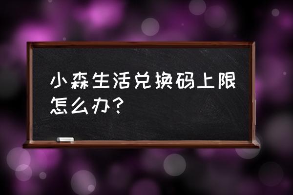 小森兑换码在哪换 小森生活兑换码上限怎么办？