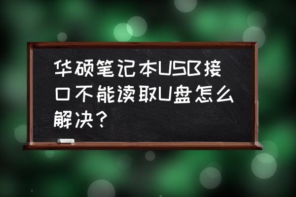 华硕笔记本重装系统后读取不到u盘 华硕笔记本USB接口不能读取U盘怎么解决？