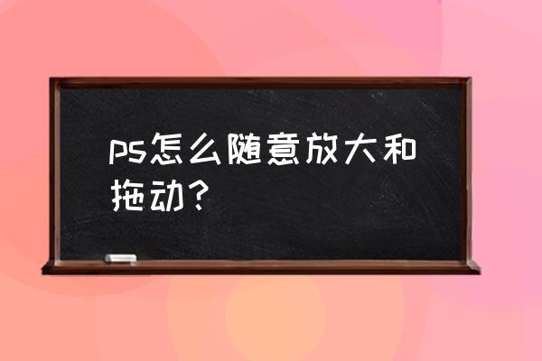 ps怎么把其他地方的东西移动过来 ps怎么随意放大和拖动？