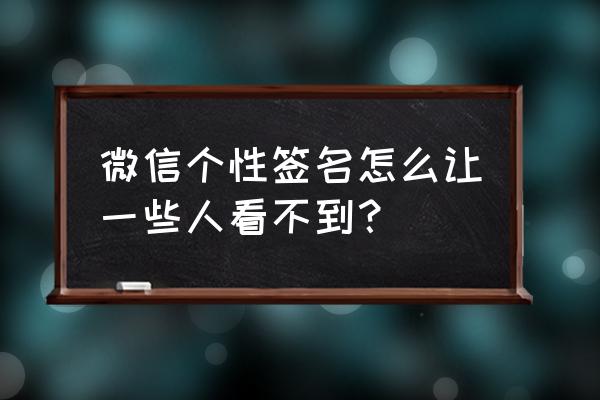 怎么发朋友圈才能吸引别人 微信个性签名怎么让一些人看不到？