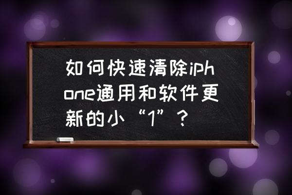 怎么关闭苹果app store更新提示 如何快速清除iphone通用和软件更新的小“1”？