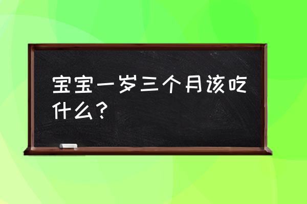 1-2岁婴儿早餐食谱一周 宝宝一岁三个月该吃什么？