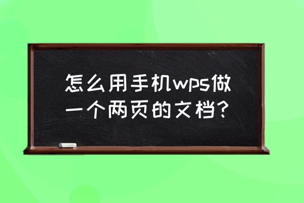 wps中怎么把页面分成两半 怎么用手机wps做一个两页的文档？