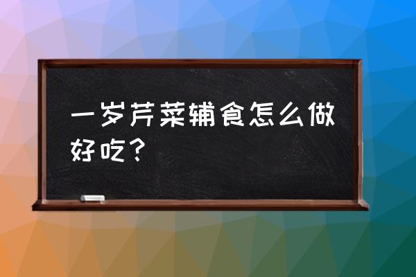 6个月宝宝辅食芹菜汁怎么调 一岁芹菜辅食怎么做好吃？