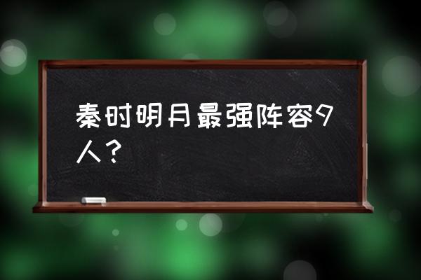 秦时明月2最强土豪阵容 秦时明月最强阵容9人？