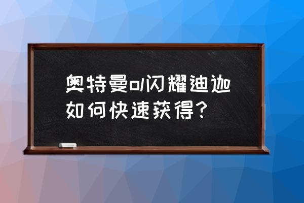 王者荣耀闪耀之星礼包怎么领取 奥特曼ol闪耀迪迦如何快速获得？