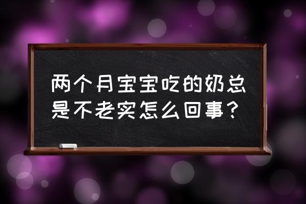 婴儿吸奶方法不对怎么纠正 两个月宝宝吃的奶总是不老实怎么回事？