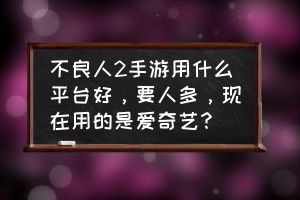 不良人3官方礼包码 不良人2手游用什么平台好，要人多，现在用的是爱奇艺？