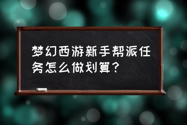 梦幻西游2新手攻略 梦幻西游新手帮派任务怎么做划算？