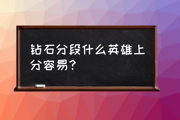 王者荣耀钻石段位怎样快速上分 钻石分段什么英雄上分容易？