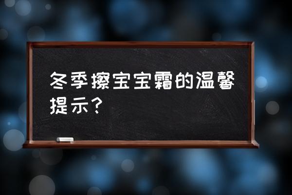 冬天宝宝面霜应该怎么擦 冬季擦宝宝霜的温馨提示？